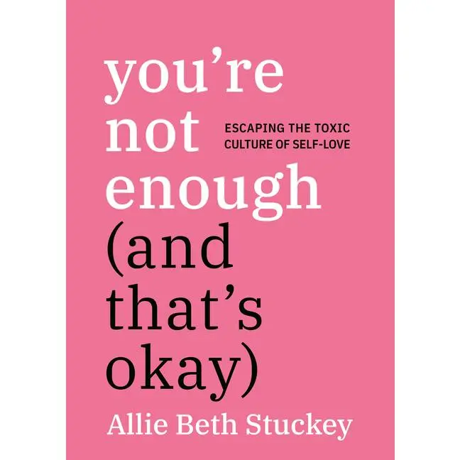 You're Not Enough (and That's Okay): Escaping the Toxic Culture of Self-Love -- Allie Beth Stuckey - Paperback