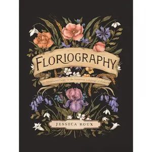 Floriography: An Illustrated Guide to the Victorian Language of Flowers (Volume 1) (Hidden Languages) Hardcover – Illustrated, September 15, 2020