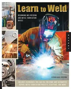 Learn to Weld: Beginning MIG Welding and Metal Fabrication Basics -- Stephen Christena, Paperback
