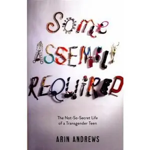 USED-Some Assembly Required: The Not-So-Secret Life of a Transgender Teen by Andrews, Arin (Hardcover)