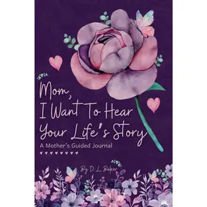 Mom, I Want To Hear Your Life's Story: A Mother's Guided Journal To Share Her Lifetime Of Thoughts And Memories