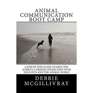 USED-Animal Communication Boot Camp: A step by step program to help you achieve a deeper communication with your pets and the animal world. by McGillivray, Debbie (Paperback)