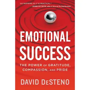 Emotional Success: The Power of Gratitude, Compassion, and Pride by David DeSteno [Paperback Book]