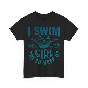 I Swim Like A Girl Try To Keep Up Swimming Swimmer Unisex T-Shirt