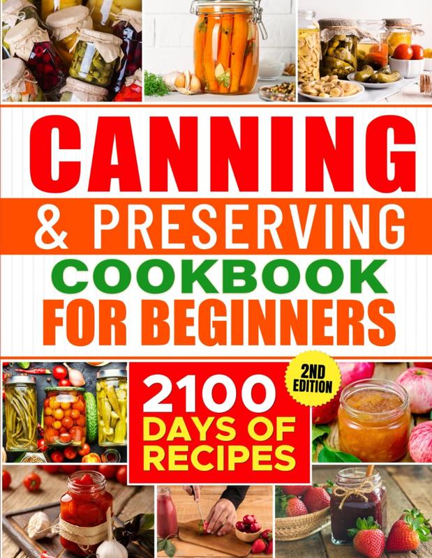 Canning & Preserving Cookbook for Beginners: 2100 Days of Quick & Easy Homemade Recipes | Master Water Bath, Pressure Canning, Fermentation, Dehydrating & Build a Fully Stocked, Self-Reliant Pantry