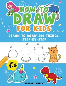 USED-How to Draw for Kids Ages 4-8: Learn To Draw 100 Things Step-by-Step (Unicorns, Mermaids, Animals, Monster Trucks) by Laurent, Adrian (Paperback)