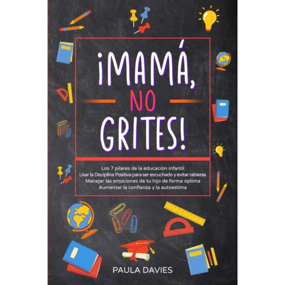 ¡MAMÁ, NO GRITES!: Los 7 pilares de la educación infantil Usar la Disciplina Positiva para ser escuchado y evitar rabietas Manejar las emociones de ... confianza y la autoestima (Spanish Edition) Paperback – January 18, 2023