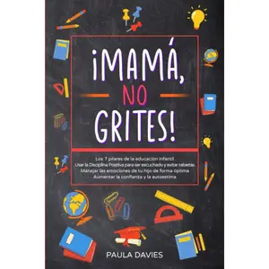 ¡MAMÁ, NO GRITES!: Los 7 pilares de la educación infantil Usar la Disciplina Positiva para ser escuchado y evitar rabietas Manejar las emociones de ... confianza y la autoestima (Spanish Edition) Paperback – January 18, 2023