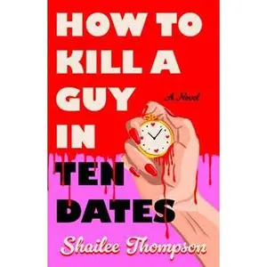 HOW TO KILL A GUY IN TEN DATES: A NOVEL [Tradepaper]