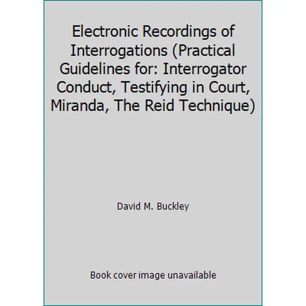 USED Book - Electronic Recordings of Interrogations (Practical Guidelines for: Interrogator Conduct, Testifying in Court, Miranda, The Reid Technique) by David M. Buckley (Hardcover) - english