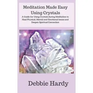 USED Book - Meditation Made Easy Using Crystals: A Guide for Using Crystals during Meditation to Heal Physical, Mental and Emotional Issues and Deepen Spiritual C by Hardy, Debbie (Paperback) - english
