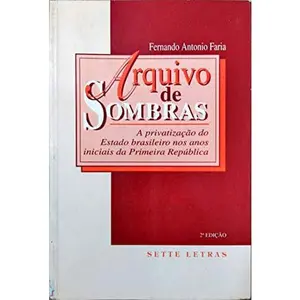 USED-Arquivo de sombras: A privatizac¸a~o do Estado brasileiro nos anos iniciais da Primeira Repu´blica (Portuguese Edition) by Fernando Antonio Faria (Paperback)