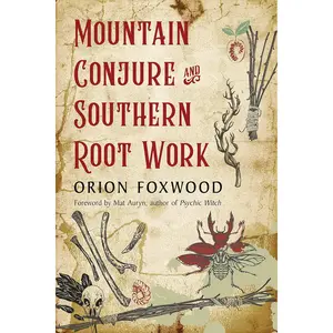 Mountain Conjure and Southern Root Work by Orion Foxwood