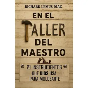 EN EL TALLER DEL MAESTRO. 21 INSTRUMENTOS QUE DIOS USA PARA MOLDEARNOS: Libro cristiano en español (Spanish Edition)
