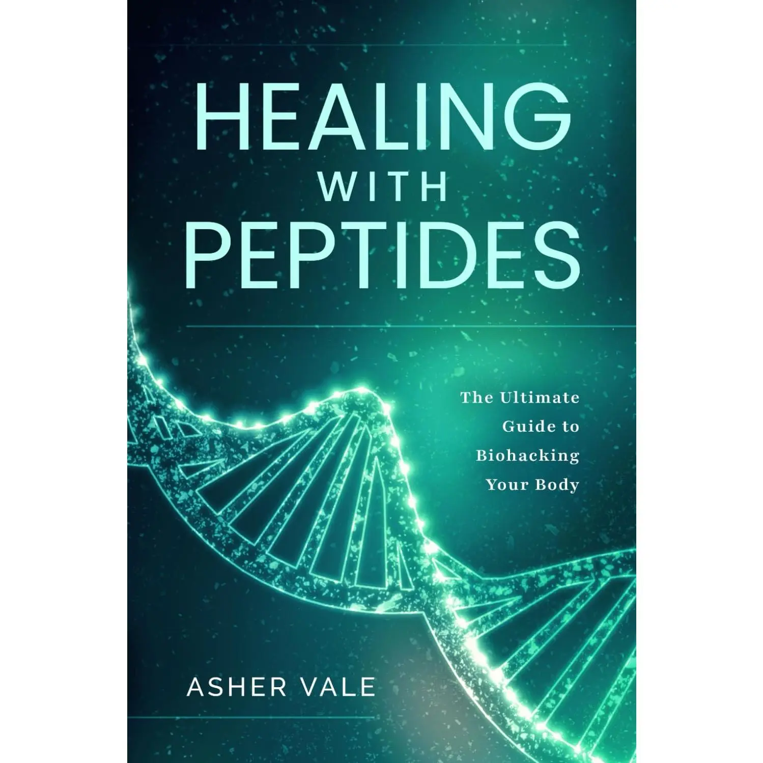 Healing with Peptides: The Ultimate Guide to Biohacking Your Body