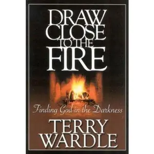 USED-Draw Close to the Fire: Finding God in the Darkness by Wardle, Terry H. (Paperback)