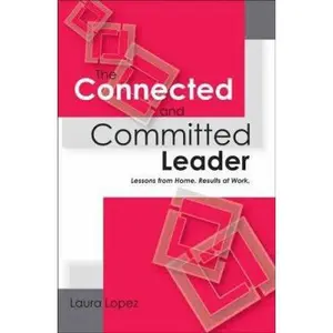 USED-The Connected and Committed Leader: Lessons from Home, Results at Work by Lopez, Laura (Hardcover)