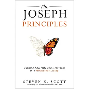 The  Joseph Principles: Turning Adversity and Heartache into Miraculous Living by Steven K. Scott [Hardback Book]