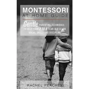 USED-Montessori at Home Guide: Gentle Parenting Techniques to Help Your 2 to 6-Year-Old Learn Social Skills and Discipline by Rachel Peachey (Paperback)