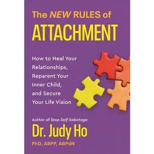 The New Rules of Attachment: How to Heal Your Relationships, Reparent Your Inner Child, and Secure Your Life Vision -- Judy Ho, Paperback