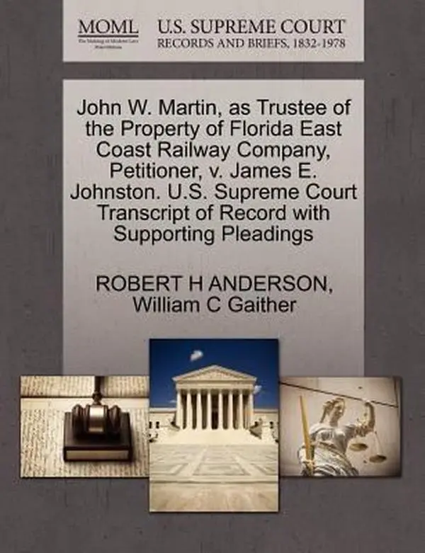 USED-John W. Martin, as Trustee of the Property of Florida East Coast Railway Company, Petitioner, V. James E. Johnston. U.S. Supreme Court Transcript of R by Anderson, Robert H. (Paperback)