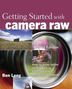 USED-Getting Started with Camera Raw: How to Make Better Pictures Using Photoshop and Photoshop Elements by Ben Long (Paperback)