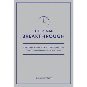 USED-4 A.M. Breakthrough: Unconventional Writing Exercises That Transform Your Fiction by Kiteley, Brian (Paperback)