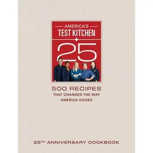 America's Test Kitchen 25th Anniversary Cookbook: 500 Recipes That Changed the Way America Cooks -- America's Test Kitchen, Hardcover