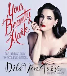 Your Beauty Mark: The Ultimate Guide to Eccentric Glamour by Dita Von Teese [Hardback Book]