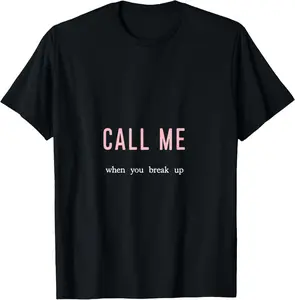 100% Cotton Call Me When You Break Up Friendship Humor T-Shirt