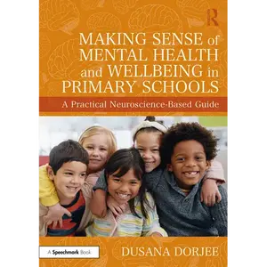 Making Sense of Mental Health and Wellbeing in Primary Schools: A Practical Neuroscience-Based Guide - Paperback