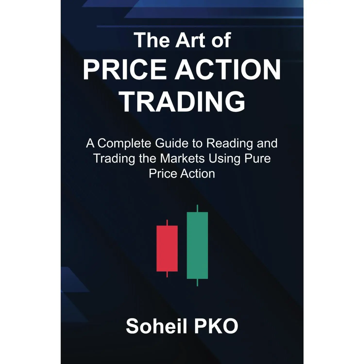 The Art of Price Action Trading: A Complete Guide to Reading and Trading the Markets Using Pure Price Action