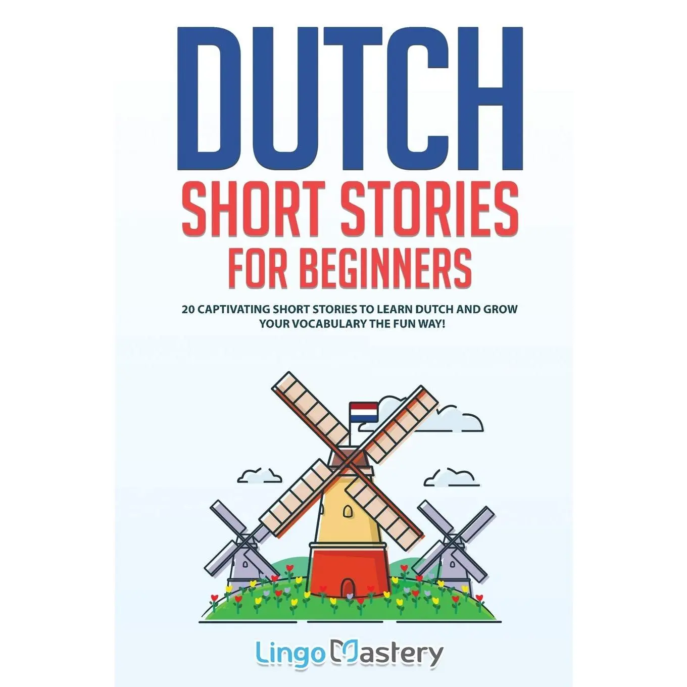 Dutch Short Stories for Beginners: 20 Captivating Short Stories to Learn Dutch & Grow Your Vocabulary the Fun Way!