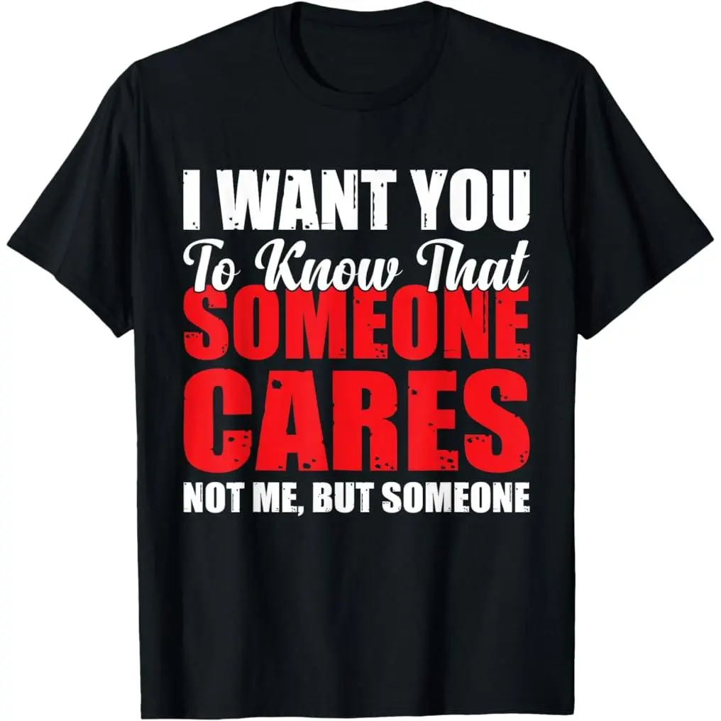 100% Premium Cotton graphic tees I Want You to Know That Someone Cares Not Me Sarcastic T-Shirt