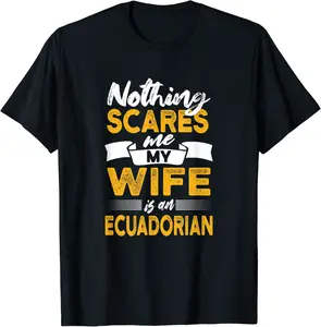 Nothing Scares Me My Wife Is Ecuadorian Funny Ecuador Humor T-Shirt - Miguelgonza Shop 44B0BRWSFNMG