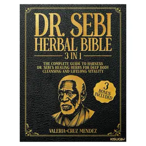 Dr. Sebi's Herbal Bible: [3-in-1] A comprehensive guide that teaches you how to use Dr. Sebi's herbs for thorough body detoxification and lasting well-being, helping you purify your body and achieve vibrant health.