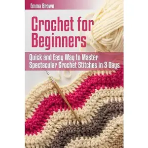 USED-Crochet for Beginners: Quick and Easy Way to Master Spectacular Crochet Stitches in 3 Days by Brown, Emma (Paperback)