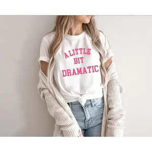 A Little Bit Dramatic Shirt, Minimal Style Tee, Funny Slogan Top, Ideal Girlfriend Gift, Best Friend Present, Regina George Inspired, Roe V Wade Statement Shirt