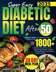 Super Easy Diabetic Diet After 50: A Beginner's Guide to Prediabetes & Type 2 Diabetes with 1800+ Delicious Days of Low-Carb & Low-Sugar Recipes