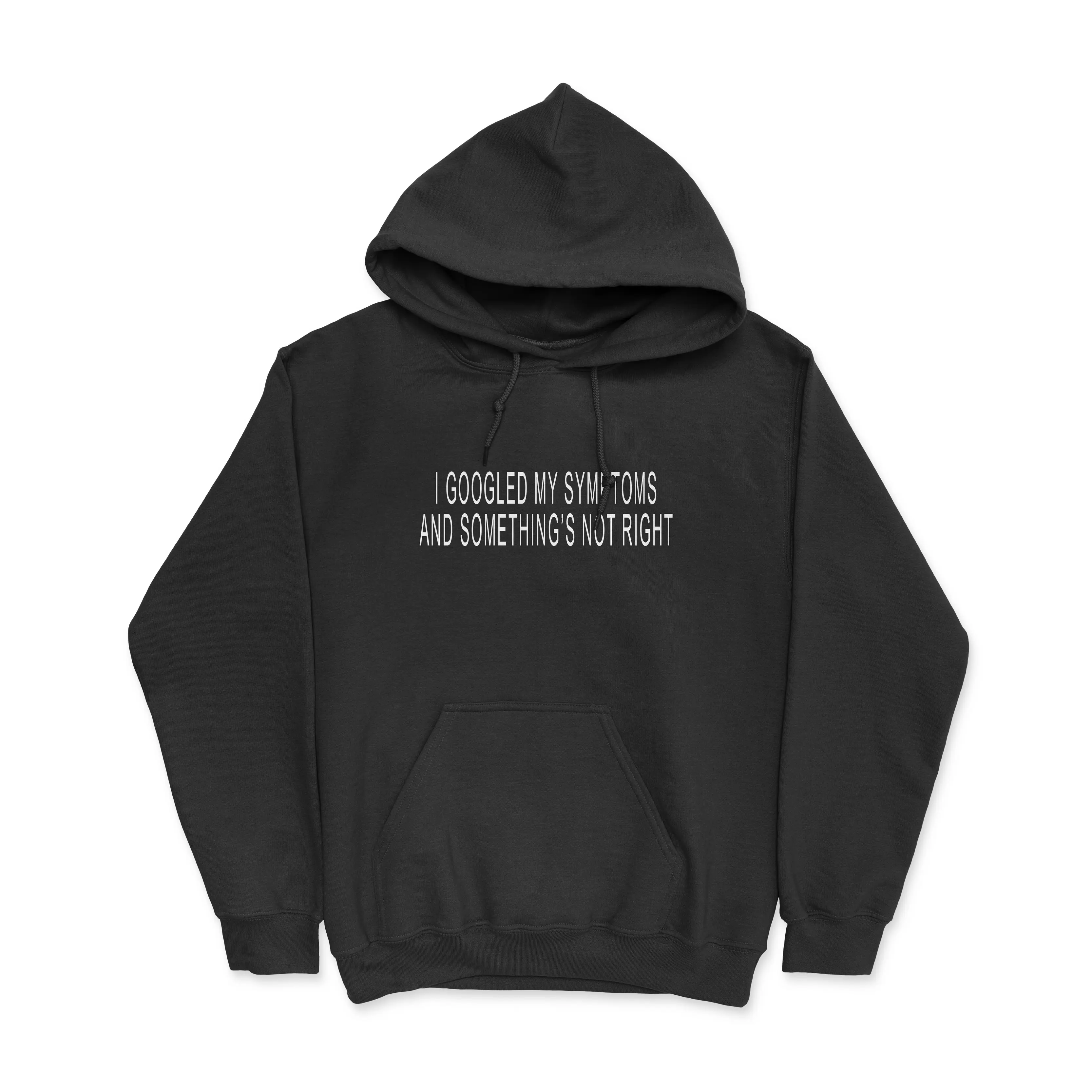 I Googled My Symptoms And Somethings Not Right Hoodie I Googled My Symptoms And Somethings Not Right Hoodie