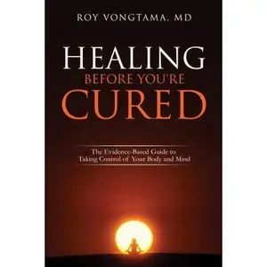 USED-Healing Before You're Cured: The Evidence-based Guide to Taking Control of Your Body and Mind by Vongtama, Roy (Paperback)