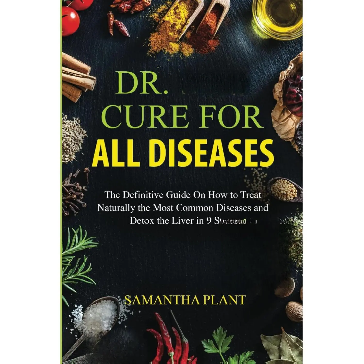 Dr. Sebi Cure for all Diseases: The Definitive Guide On How to Treat Naturally the Most Common Diseases and Detox the Liver in 9 Steps