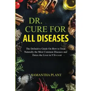 Dr. Sebi Cure for all Diseases: The Definitive Guide On How to Treat Naturally the Most Common Diseases and Detox the Liver in 9 Steps