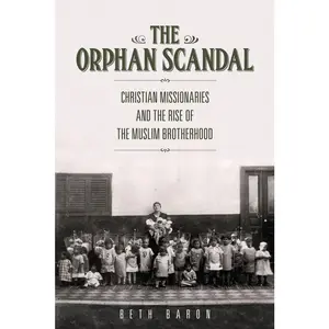 USED-The Orphan Scandal: Christian Missionaries and the Rise of the Muslim Brotherhood by Baron, Beth (Paperback)