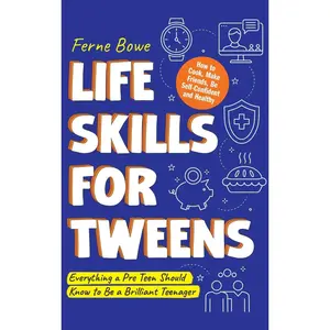 Life Skills for Tweens: How to Cook, Make Friends, Be Self Confident and Healthy. Everything a Pre Teen Should Know to Be a Brilliant Teenager (Essential Life Skills for Teens) Hardcover – August 8, 2022