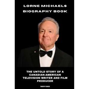 Lorne Michaels Biography Book: The Untold Story of a Canadian-American Television Writer and Film Producer Paperback – February 13, 2025