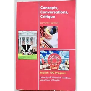 USED-Concepts, Conversations, Critique Eleventh Edition English 100 Program University of Wisconsin - Madison Paperback – 2017 by English 100 program, Department of English, UW- Madison (Paperback)