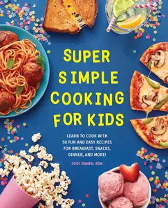 Super Simple Cooking for Kids: Learn to Cook with 50 Fun and Easy Recipes for Breakfast, Snacks, Dinner, and More! (Super Simple Kids Cookbooks) Paperback