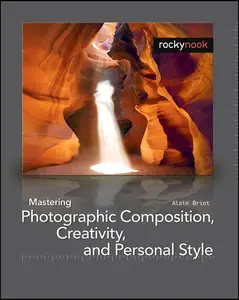 USED-Mastering Photographic Composition, Creativity, and Personal Style by Alain Briot (Paperback)
