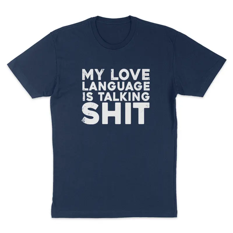 My Love Language Is Talking Sh*t Apparel
